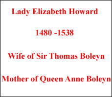 Elizabeth Howard was the mother of Queen Anne. 